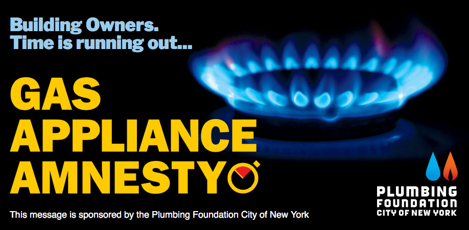 Building Owners, Time is running out… Gas Appliance Amnesty. This message is sponsored by the Plumbing Foundation City of New York