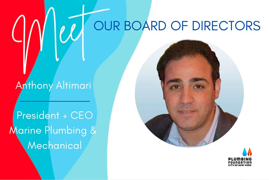 Meet Our Board of Directors Anthony Altimari, President + CEO, Marine Plumbing & Mechanical